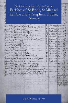 Churchwardens' Accounts of the Parishes of St Bride, St Mich - WJR Wallace