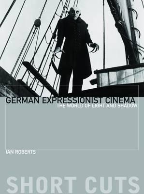 German Expressionist Cinema - The World of Light and Shadow - Ian Roberts