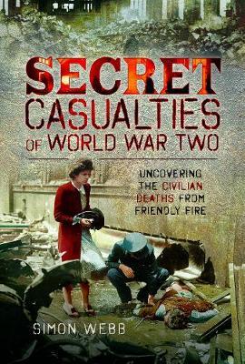 Secret Casualties of World War Two - Simon Webb
