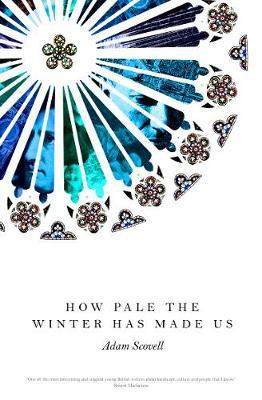 How Pale the Winter Has Made Us - Adam Scovell