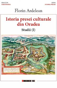 Poza produsului Istoria presei culturale din Oradea. Studii vol.1 - Florin Ardelean