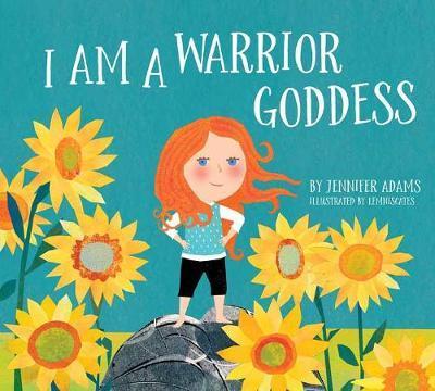 I Am A Warrior Goddess - Jennifer Adams