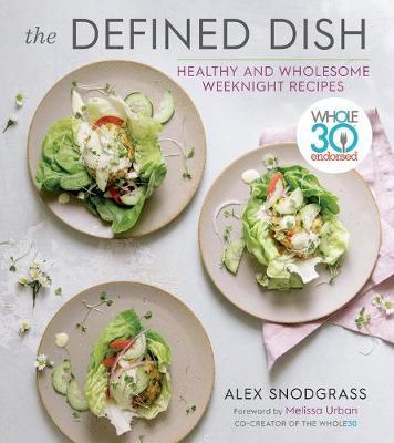 Defined Dish Wholesome Weeknights: Whole30 Endorsed, 100 Rea - Alex Snodgrass