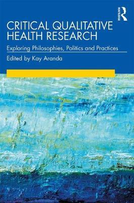 Critical Qualitative Health Research - Kay Aranda