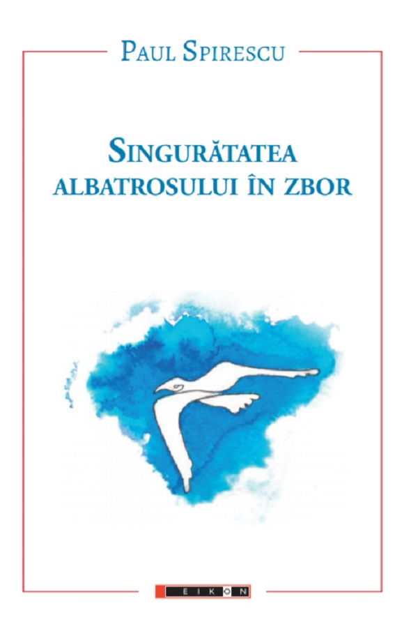 Singuratatea albatrosului in zbor - Paul Spirescu