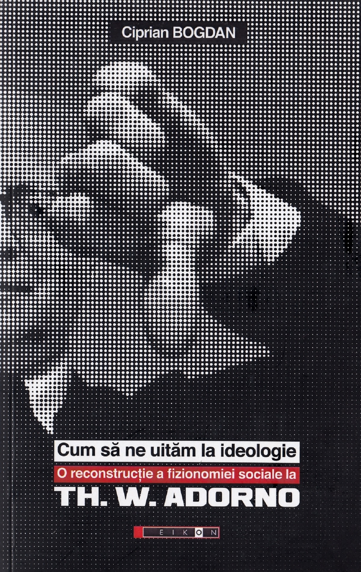Cum sa ne uitam la ideologie. Th. W. Adorno - Ciprian Bogdan