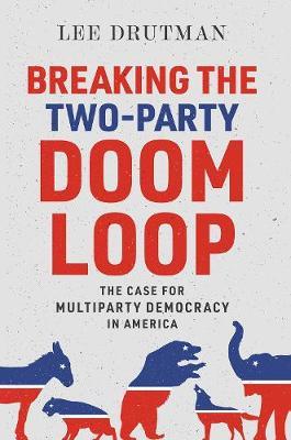 Breaking the Two-Party Doom Loop - Lee Drutman