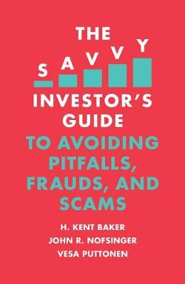 Savvy Investor's Guide to Avoiding Pitfalls, Frauds, and Sca - H Kent Baker