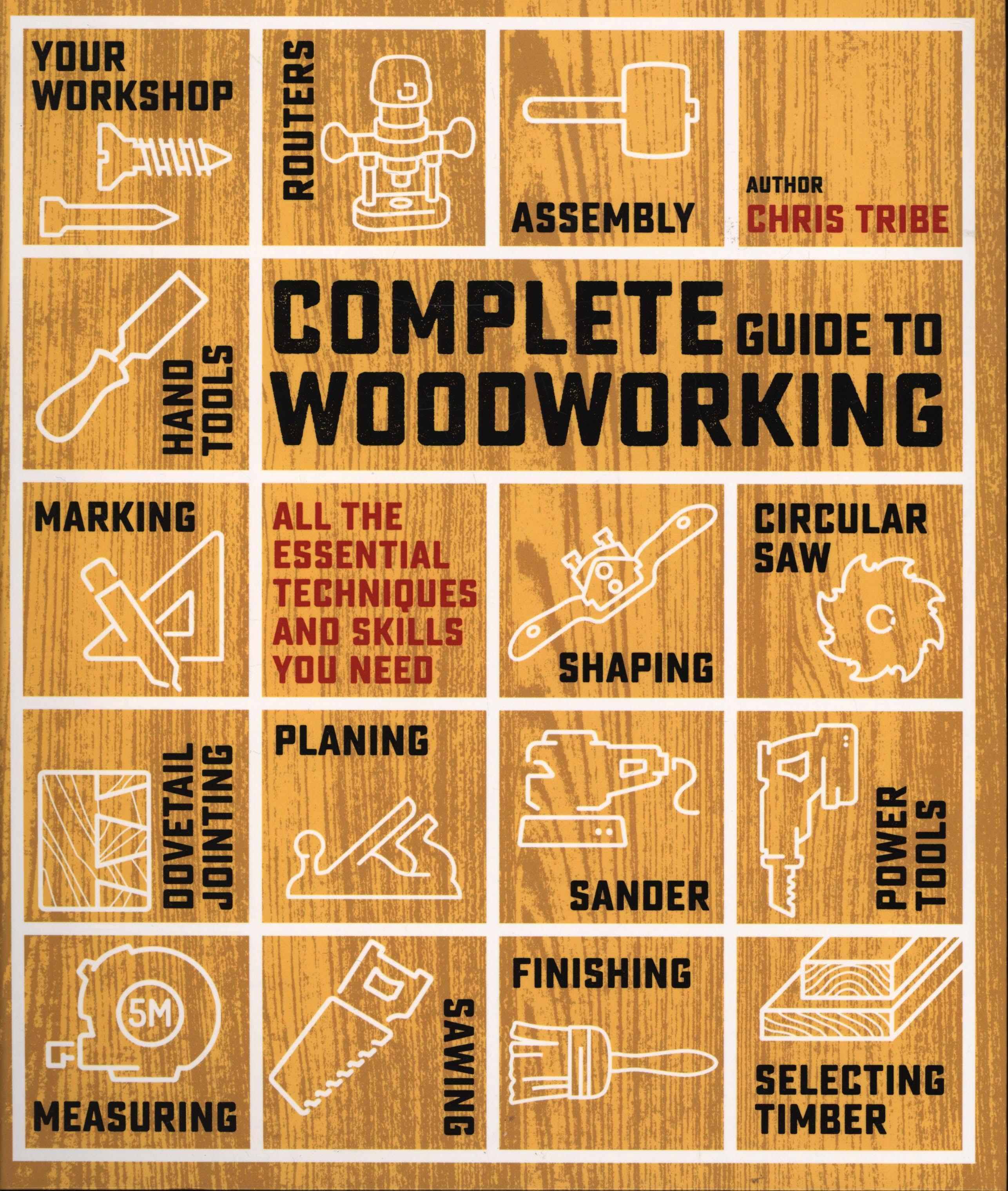 Complete Guide to Woodworking - Chris Tribe