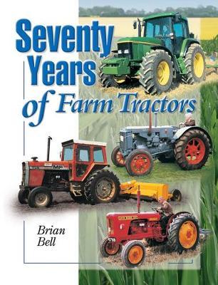 Seventy Years of Farm Tractors 1930-2000 - Brian Bell
