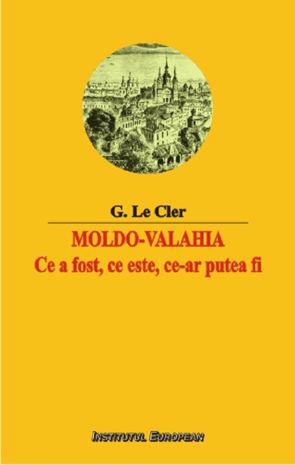 Coperta cărții 'Moldo-Valahia. Ce a fost, ce este, ce-ar putea fi - G. Le Cler'