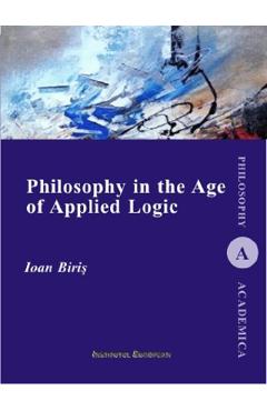 Poza produsului Philosophy in the Age of Applied Logic - Ioan Biris