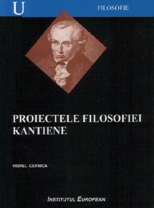 Proiectele filosofiei kantiene - Viorel Cernica