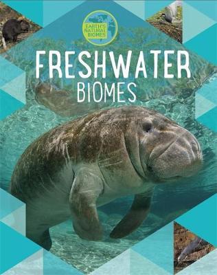 Earth's Natural Biomes: Freshwater - Louise Spilsbury