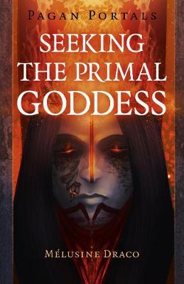 Pagan Portals - Seeking the Primal Goddess - Melusine Draco