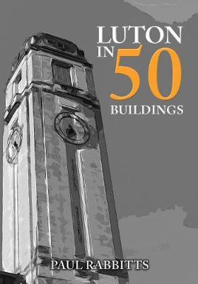 Luton in 50 Buildings - Paul Rabbitts