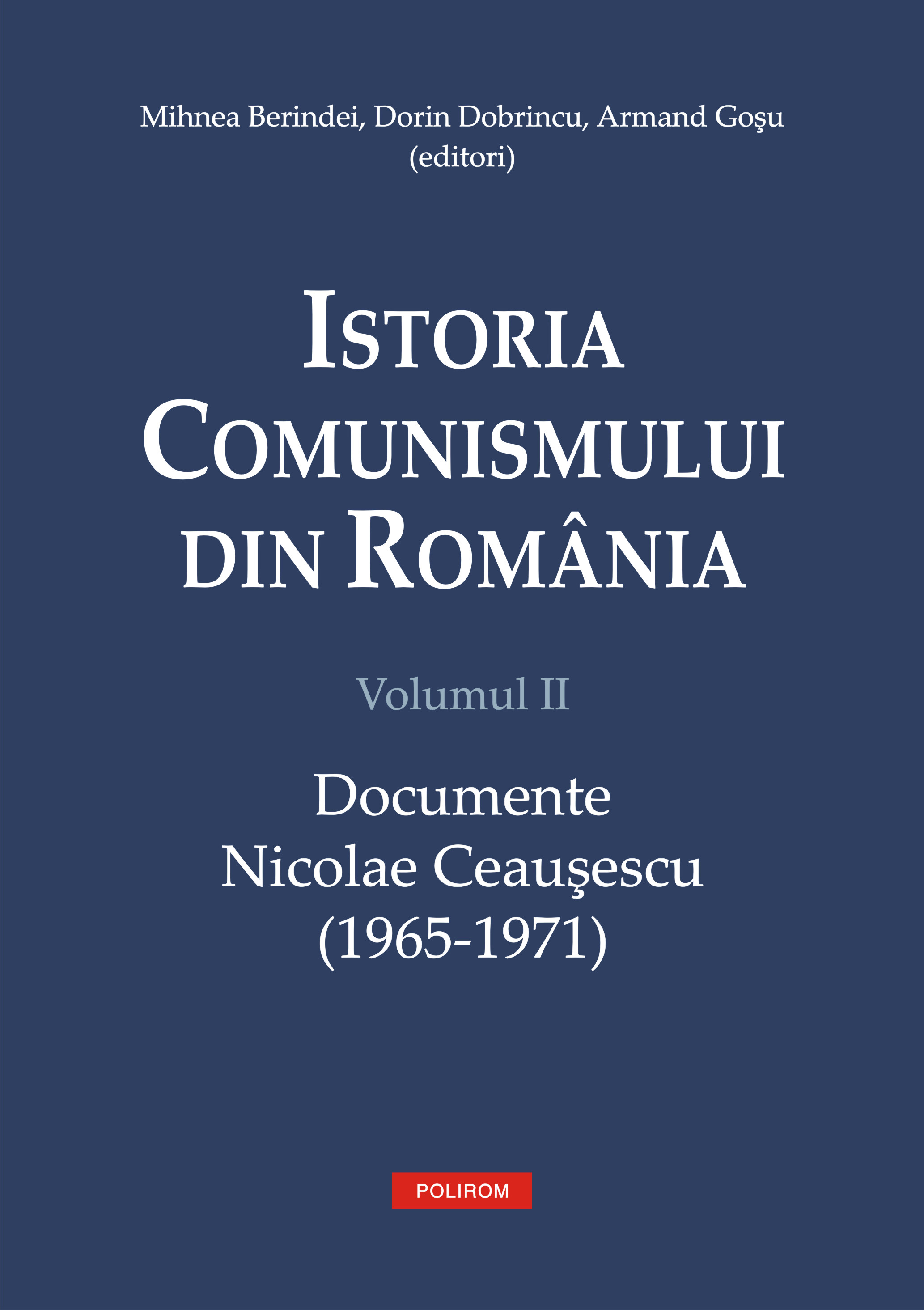 eBook Istoria comunismului din Romania Vol.2: Documente. Nicolae Ceausescu (1965-1971) - Mihnea Berindei, Dorin Dobrincu, Armand Gosu