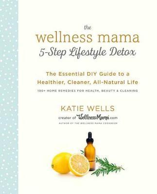 Wellness Mama 5-Step Lifestyle Detox - Katie Wells