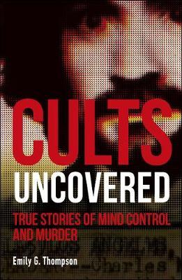 Cults Uncovered - Emily G Thompson