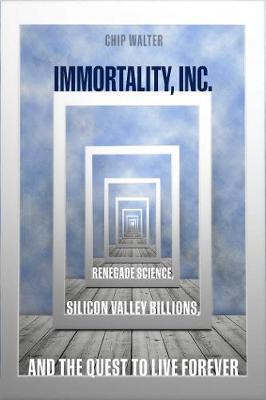 Immortality, Inc. - Chip Walter