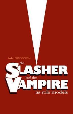 Slasher and the Vampire as Role Models, The - Ian Gregson