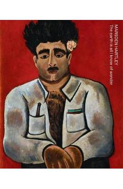 Coperta cărții 'Marsden Hartley: The Earth Is All I Know of Wonder - Marsden Hartley'