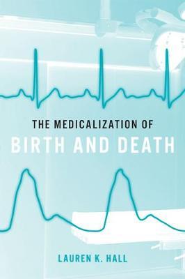 Medicalization of Birth and Death - Lauren K Hall