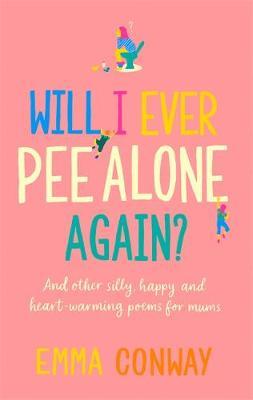 Will I Ever Pee Alone Again? - Emma Conway