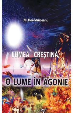 Coperta cărții 'Lumea crestina, o lume in agonie - M. Horodniceanu'