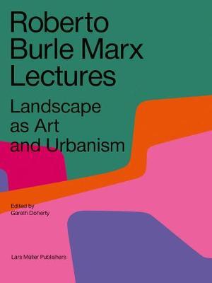 Roberto Burle Marx Lectures: Landscape as Art and Urbanism - Gareth Doherty
