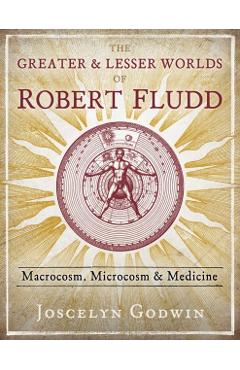 Greater and Lesser Worlds of Robert Fludd - Joscelyn Godwin