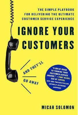 Ignore Your Customers (and They'll Go Away) - Micah Solomon