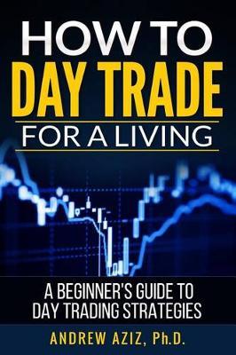How to Day Trade for a Living - Andrew Aziz