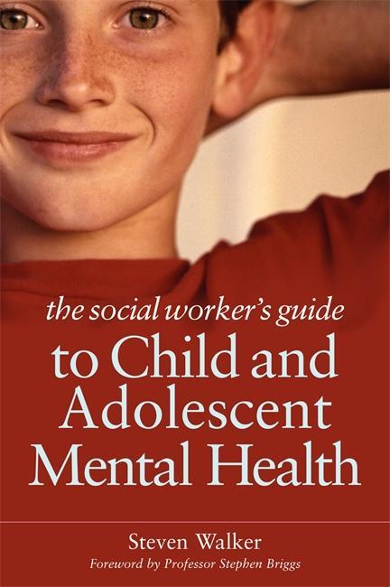 Social Worker's Guide to Child and Adolescent Mental Health - Steven Walker