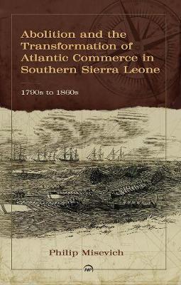 Abolition And The Transformation Of Atlantic Commerce In Sou - Philip Misevich