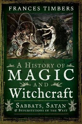 History of Magic and Witchcraft - Frances Timbers