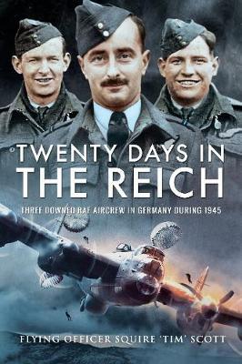 Twenty Days in the Reich - Flying Officer Squire Tim Scott