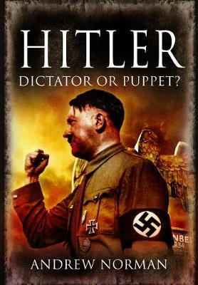 Hitler: Dictator or Puppet? - Andrew Norman