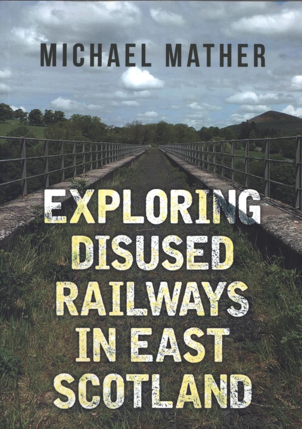 Exploring Disused Railways in East Scotland - Michael Mather