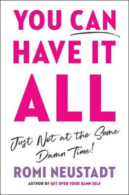 You Can Have It All, Just Not At The Same Damn Time - Romi Neustadt