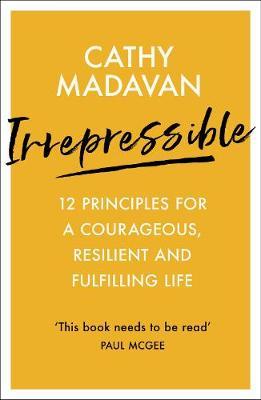 Irrepressible: 12 principles for courageous living - Cathy Madavan