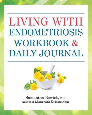 Living With Endometriosis Workbook And Daily Journal - Samantha Bowick