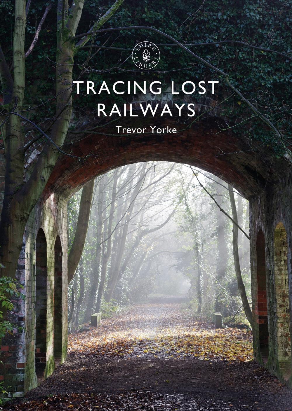 Tracing Lost Railways - Trevor Yorke