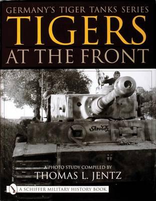 Germany's Tiger Tanks Series Tigers at the Front: A Photo St - Thomas L. Jentz