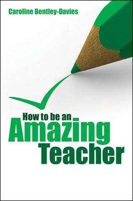 How to be an Amazing Teacher - Caroline Bentley