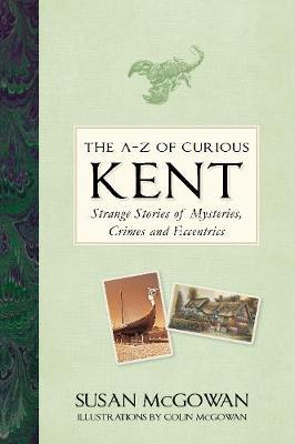 A-Z of Curious Kent - Susan McGowan