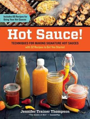 Hot Sauce! Techniques for Making Signature Hot Sauces - Jennifer Trainer Thompson