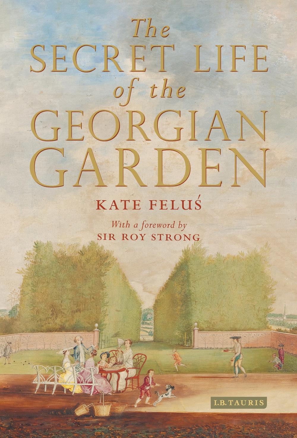 Secret Life of the Georgian Garden - Kate Felus