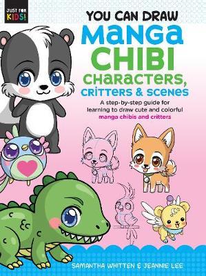 You Can Draw Manga Chibi Characters, Critters & Scenes - Samantha Whitten