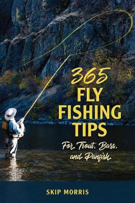 365 Fly-Fishing Tips for Trout, Bass, and Panfish - Skip Morris